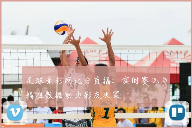 足球竞彩网比分直播：实时赛况与精准数据助力彩友决策