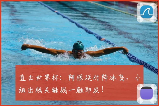 直击世界杯：阿根廷对阵冰岛，小组出线关键战一触即发！